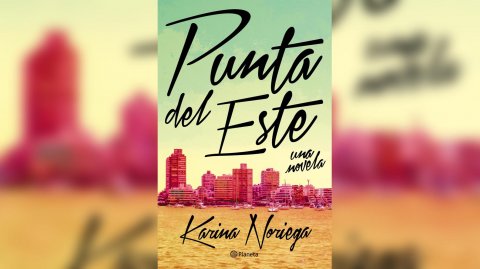 "Punta del Este, una novela" de Karina Noriega